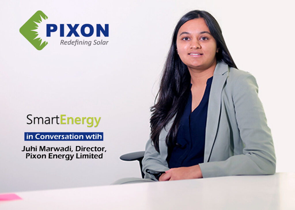 At PIXON, We’re Dedicated to Staying Ahead With the Latest Advancements in Solar Technology – Juhi Marwadi, Director, Pixon Energy Limited