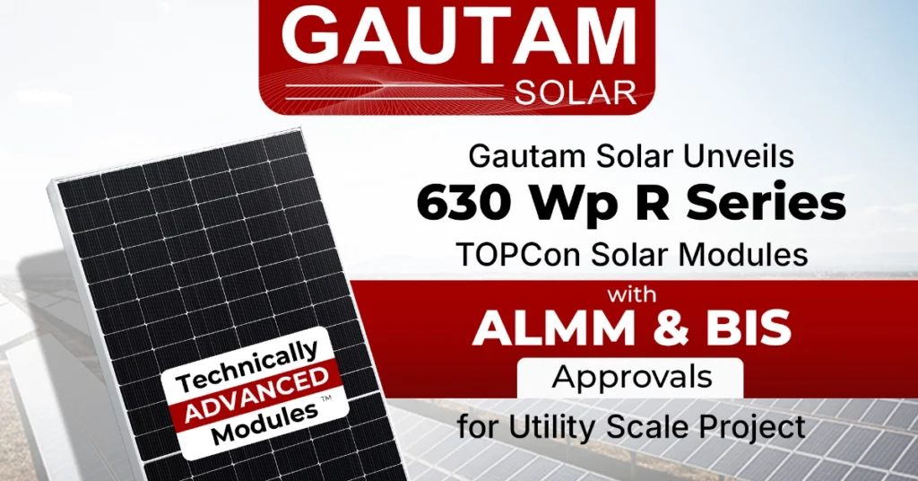 Gautam Solar Unveils 630 Wp R Series TOPCon Solar Modules with ALMM & BIS Approvals for Utility Scale project