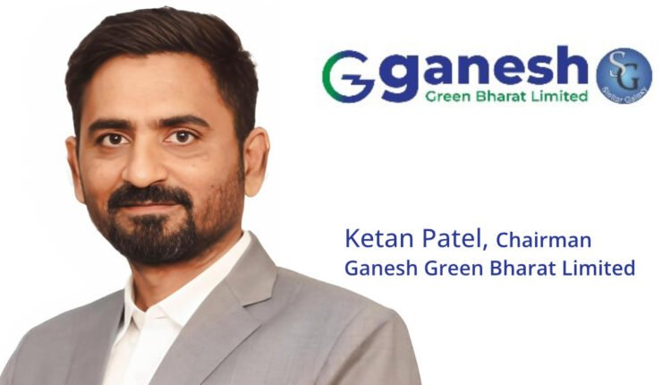 Ketan Patel Ganesh Green Bharat Limited